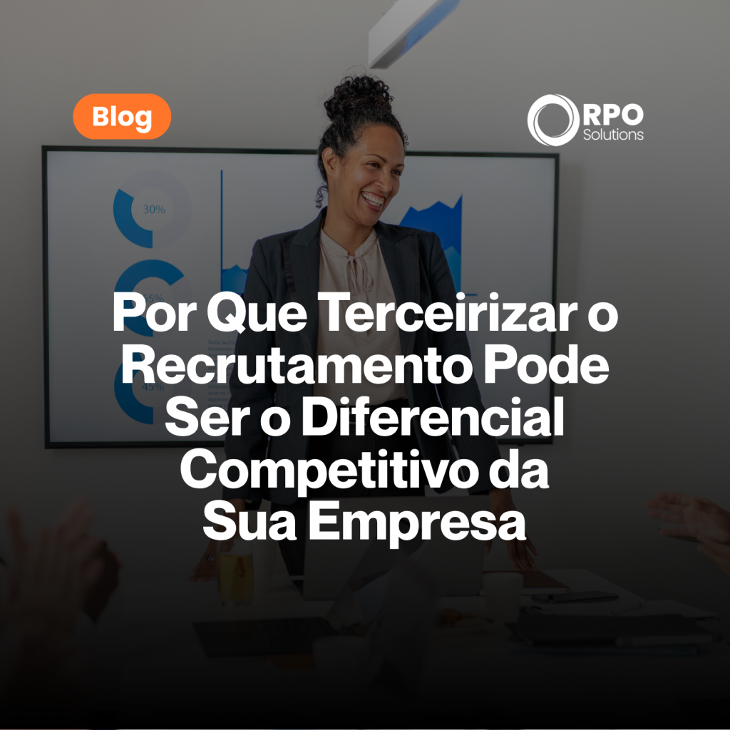 Por Que Terceirizar o Recrutamento Pode Ser o Diferencial Competitivo da Sua Empresa